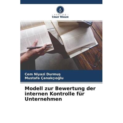Modell zur Bewertung der internen Kontrolle für Unternehmen, Taschenbuch von Cem Niyazi Durmus,Mustafa Çanakçioglu, Verlag Unser Wissen,