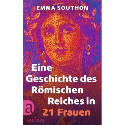 Eine Geschichte des Römischen Reiches in 21 Frauen, Gebundene Ausgabe von Emma Southon, Aufbau, 978-3-351-04238-7