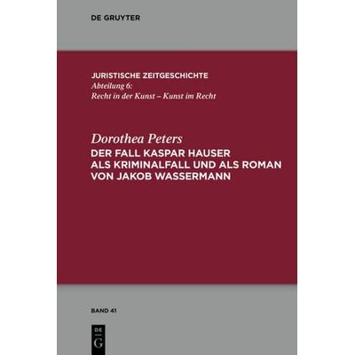 Der Fall Kaspar Hauser als Kriminalfall und als Roman von Jakob Wassermann, Gebundene Ausgabe von Dorothea Peters, De Gruyter, 978-3-11-037866-5