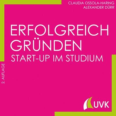 Erfolgreich gründen - Start-up im Studium, Taschenbuch von Claudia Ossola-Haring,Alexander Dürr, Uvk, 978-3-86764-702-1
