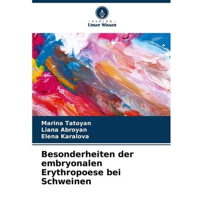 Besonderheiten der embryonalen Erythropoese bei Schweinen, Taschenbuch von Marina Tatoyan,Liana Abroyan,Elena Karalova, Verlag Unser Wissen,