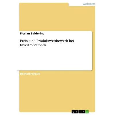 Preis- und Produktwettbewerb bei Investmentfonds, Taschenbuch von Florian Baldering, GRIN, 978-3-668-41679-6