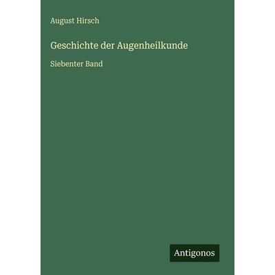 Geschichte der Augenheilkunde, Gebundene Ausgabe von August Hirsch, Antigonos Verlag, 978-3-386-42160-7