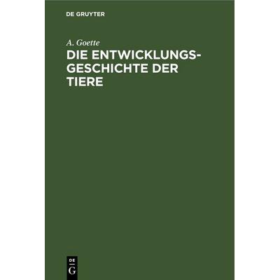 Die Entwicklungsgeschichte der Tiere, Gebundene Ausgabe von A. Goette, De Gruyter, 978-3-11-237007-0
