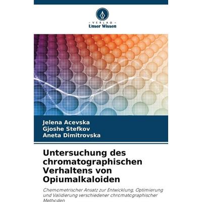 Untersuchung des chromatographischen Verhaltens von Opiumalkaloiden, Taschenbuch von Jelena Acevska,Gjoshe Stefkov,Aneta Dimitrovska, Verlag Unser
