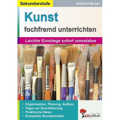 Kunst fachfremd unterrichten / Sekundarstufe, Taschenbuch von Eckhard Berger, KOHL VERLAG Der Verlag mit dem Baum, 978-3-86632-406-0