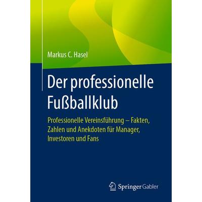 Der professionelle Fußballklub, Taschenbuch von Markus C. Hasel, Springer Berlin, 978-3-662-58491-0