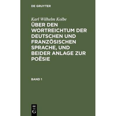 Über den Wortreichtum der deutschen und französischen Sprache, und beider Anlage zur Poësie. Band 1, Gebundene Ausgabe von Karl Wilhelm Kolbe, De