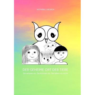 DER GEHEIME ORT DER TIERE, Taschenbuch von Kathrin Laborda, Tredition, 978-3-347-75573-4