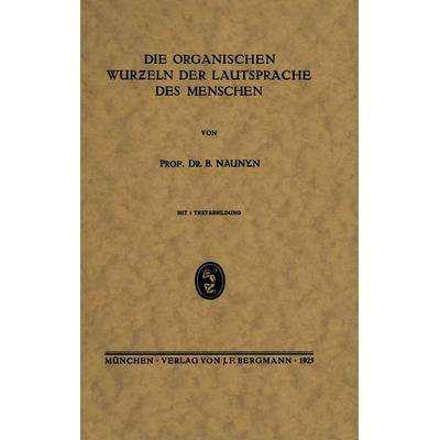 Die Organischen Wurƶeln der Lautsprache des Menschen, Taschenbuch von B. Naunyn, Springer Berlin, 978-3-642-94066-8