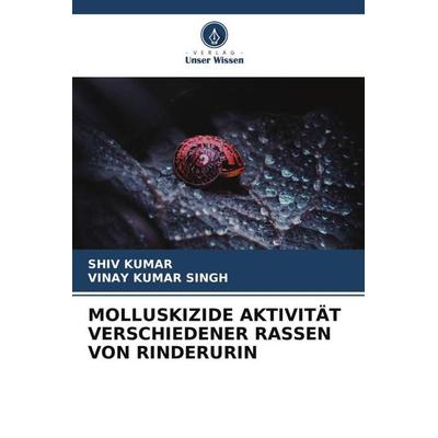 MOLLUSKIZIDE AKTIVITÄT VERSCHIEDENER RASSEN VON RINDERURIN, Taschenbuch von Shiv Kumar,Vinay Kumar Singh, Verlag Unser Wissen, 978-620-4-89629-8