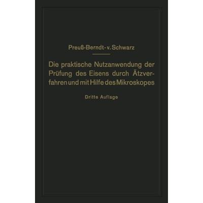 Die praktische Nutzanwendung der Prüfung des Eisens durch Ätzverfahren und mit Hilfe des Mikroskopes, Taschenbuch von E. Preuss,M.v. Schwarz, Springer