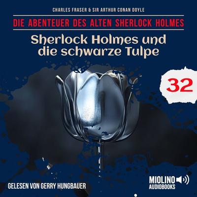 Sherlock Holmes und die schwarze Tulpe (Die Abenteuer des alten Sherlock Holmes, Folge 32) - Arthur Conan Doyle,Charles Fraser, Audio, 9783711920843