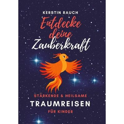 Entdecke deine Zauberkraft - stärkende und heilsame Traumreisen für Kinder, Taschenbuch von Kerstin Rauch, Tolino media, 978-3-7546-2911-6
