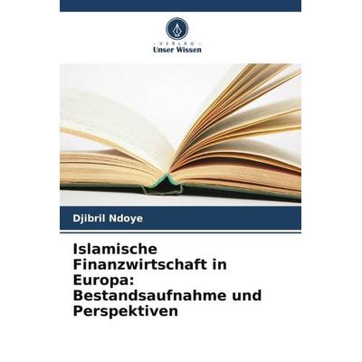 Islamische Finanzwirtschaft in Europa: Bestandsaufnahme und Perspektiven, Taschenbuch von Djibril Ndoye, Verlag Unser Wissen, 978-620-5-94499-8