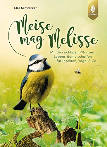 Elke Schwarzer - Meise mag Melisse: Mit den richtigen Pflanzen Lebensräume schaffen für Insekten, Vögel & Co. - Preis vom 07.10.2026 11:45:10 h