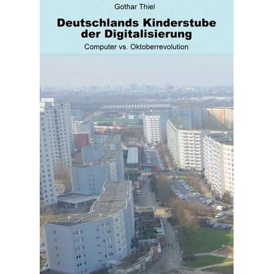 Deutschlands Kinderstube der Digitalisierung, Taschenbuch von Gothar Thiel, Tredition, 978-3-7482-3689-4