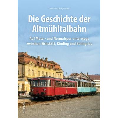 Die Geschichte der Altmühltalbahn, Gebundene Ausgabe von Leonhard Bergsteiner, Sutton, 978-3-96303-158-8