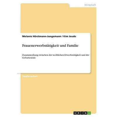 Frauenerwerbstätigkeit und Familie, Taschenbuch von Melanie Hörstmann-Jungemann,Kim Jeude, GRIN, 978-3-638-63700-8