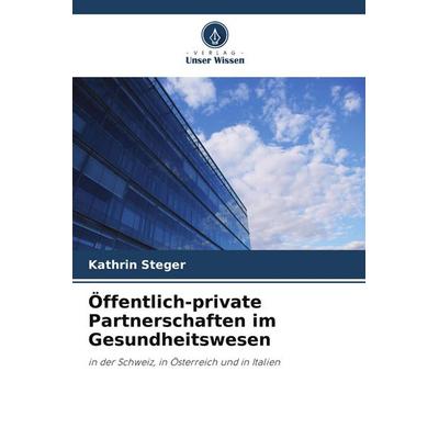 Öffentlich-private Partnerschaften im Gesundheitswesen, Taschenbuch von Kathrin Steger, Verlag Unser Wissen
