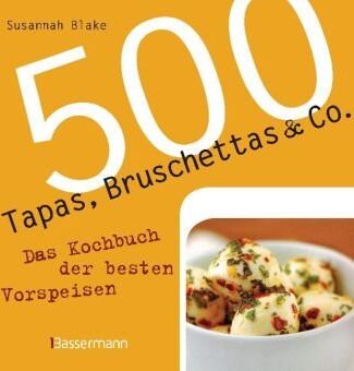 Susannah Blake - 500 Tapas, Bruschettas & Co.: Das Kochbuch der besten Vorspeisen - Preis vom 11.10.2026 15:43:13 h