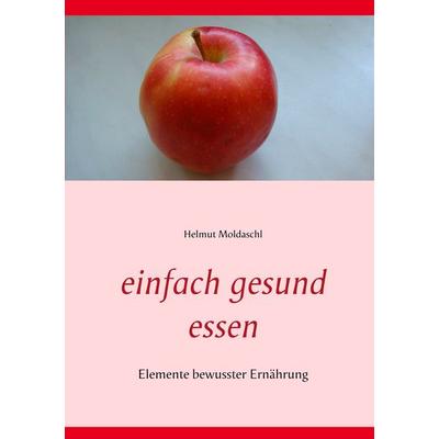 Einfach gesund essen, Taschenbuch von Helmut Moldaschl, BoD – Books on Demand, 978-3-7528-5933-1