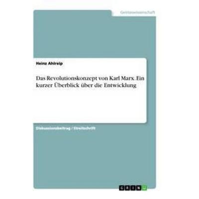 Das Revolutionskonzept von Karl Marx. Ein kurzer Überblick über die Entwicklung, Taschenbuch von Heinz Ahlreip, GRIN, 978-3-346-38650-2