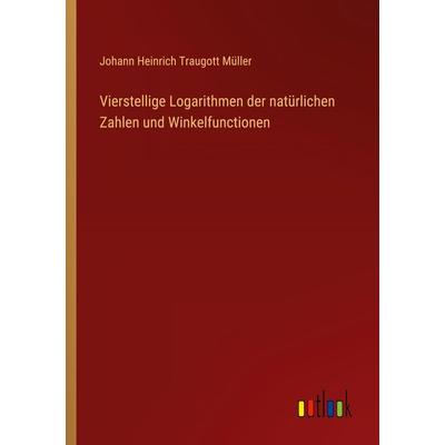 Vierstellige Logarithmen der natürlichen Zahlen und Winkelfunctionen, Taschenbuch von Johann Heinrich Traugott Müller, Outlook, 978-3-368-65731-4