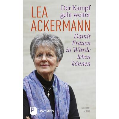 Der Kampf geht weiter-Damit Frauen in Würde leben können, Gebundene Ausgabe von Lea Ackermann, Patmos Verlag, 978-3-8436-0884-8