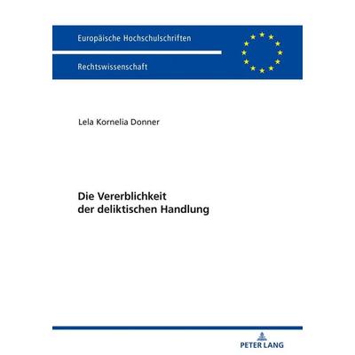 Die Vererblichkeit der deliktischen Handlung, Taschenbuch von Lela Kornelia Donner, Peter Lang GmbH, Internationaler Verlag der Wissenschaften,