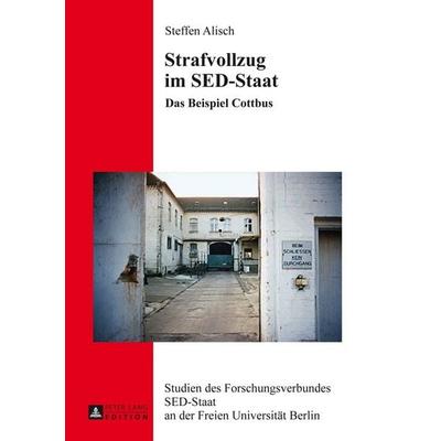 Strafvollzug im SED-Staat, Gebundene Ausgabe von Steffen Alisch, Peter Lang GmbH, Internationaler Verlag der Wissenschaften, 978-3-631-64557-4