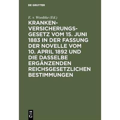 Krankenversicherungsgesetz vom 15. Juni 1883 in der Fassung der Novelle vom 10. April 1892 und die dasselbe ergänzenden reichsgesetzlichen