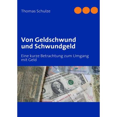 Von Geldschwund und Schwundgeld, Taschenbuch von Thomas Schulze, BoD – Books on Demand, 978-3-8391-3033-9