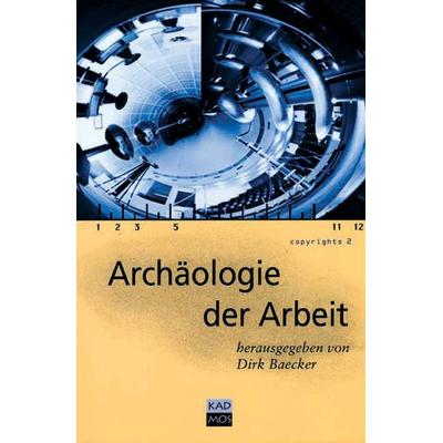 Archäologie der Arbeit, Taschenbuch von Dirk Baecker,Roland Springer,Birger P. Priddat,Helmut Höge,Werner Hamacher, Kulturverlag Kadmos Berlin,