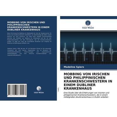 Mobbing von Irischen und Philippinischen Krankenschwestern in Einem Dubliner Krankenhaus, Taschenbuch von Madeline Spiers, Verlag Unser Wissen,