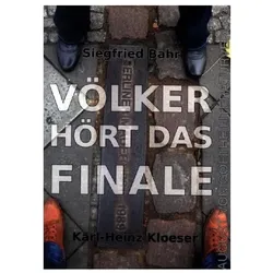 Völker, hört das Finale, Belletristik von Siegfried Bahr, Karl-Heinz Kloeser