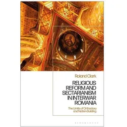 Sectarianism and Renewal in 1920s Romania: The Limits of Orthodoxy and Nation-Building, Sachbücher von Roland Clark
