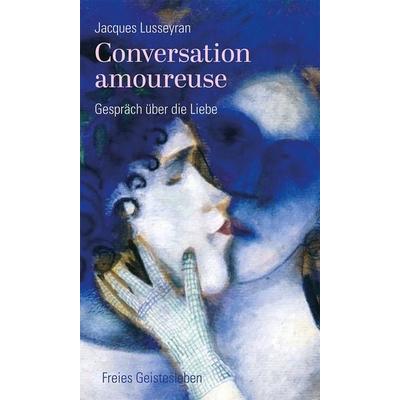 Conversation amoureuse, Gebundene Ausgabe von Jacques Lusseyran, Freies Geistesleben, 978-3-7725-1474-6