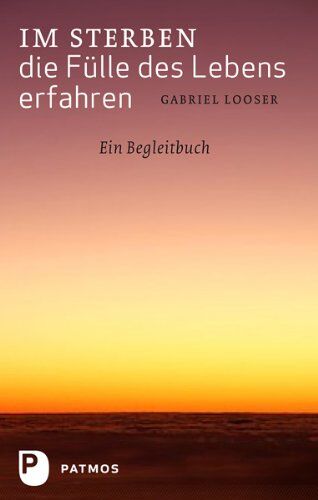 Gabriel Looser - Im Sterben die Fülle des Lebens erfahren - Ein Begleitbuch - Preis vom 11.10.2026 03:10:56 h