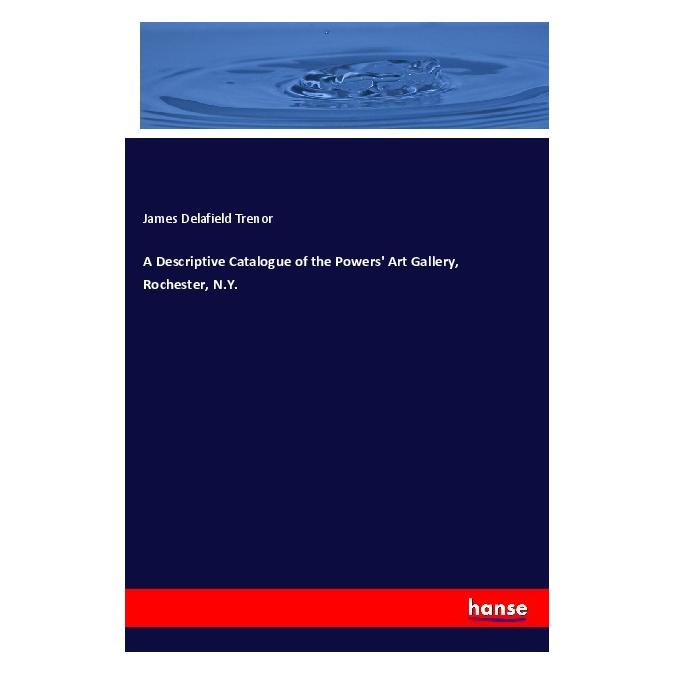 Hansebooks A Descriptive Catalogue of the Powers' Art Gallery, Rochester, N.Y. (Englisch, Softcover, James Delafield Trenor) (56117326)
