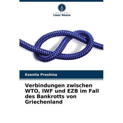 Verbindungen zwischen WTO, IWF und EZB im Fall des Bankrotts von Griechenland, Taschenbuch von Kseniia Proshina, Verlag Unser Wissen,
