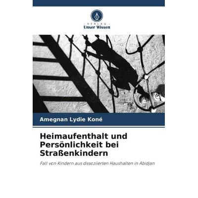 Heimaufenthalt und Persönlichkeit bei Straßenkindern, Taschenbuch von Amegnan Lydie Koné, Verlag Unser Wissen, 978-620-5-84229-4