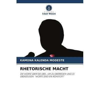 RHETORISCHE MACHT, Taschenbuch von Kamona Kalenda Modeste, Verlag Unser Wissen, 978-620-5-09424-2