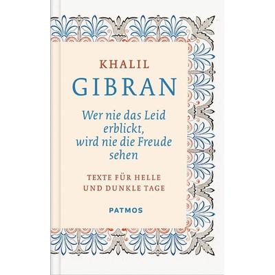 Wer nie das Leid erblickt, wird nie die Freude sehen, Gebundene Ausgabe von Khalil Gibran, Patmos Verlag, 978-3-8436-0176-4