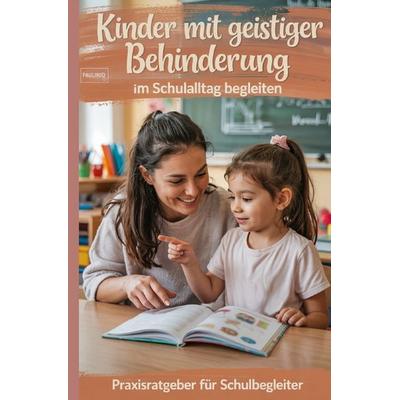 Kinder mit geistiger Behinderung im Schulalltag begleiten, Taschenbuch von Pauliniq Books, Epubli, 978-3-565-11487-0