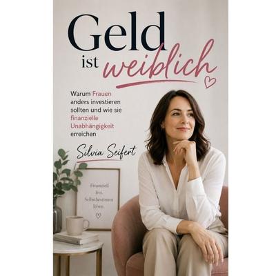 Geld ist weiblich, Taschenbuch von Silvia Seifert, Epubli, 978-3-565-44806-7