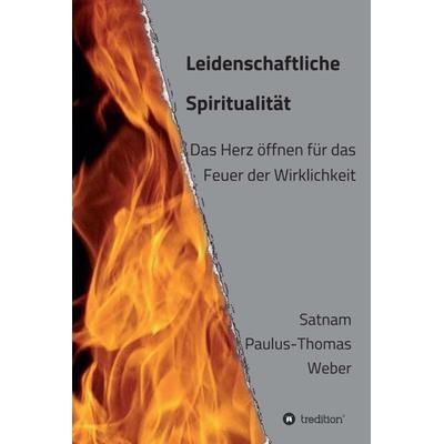 Leidenschaftliche Spiritualität, Gebundene Ausgabe von habil. Satnam Paulus-Thomas Weber, Tredition, 978-3-347-27440-2