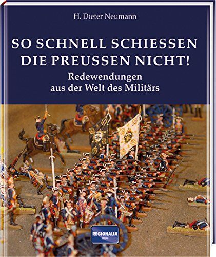Neumann, H. Dieter - So schnell schießen die Preußen nicht!: Redewendungen aus der Welt des Militärs - Preis vom 09.10.2026 07:28:09 h