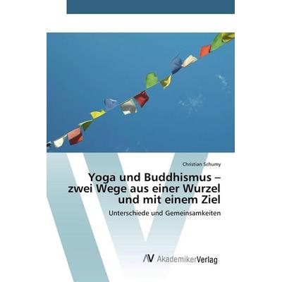 Yoga und Buddhismus - zwei Wege aus einer Wurzel und mit einem Ziel, Taschenbuch von Christian Schumy, AV Akademikerverlag, 978-3-639-80566-6