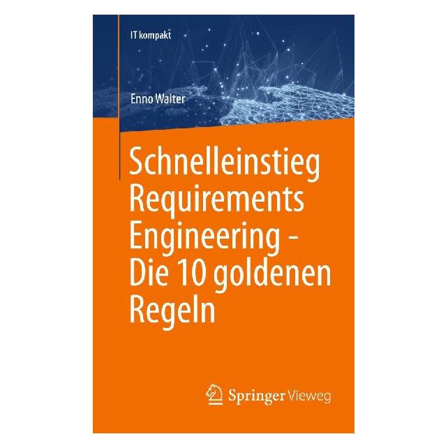Springer Schnelleinstieg Requirements Engineering - Die 10 goldenen Regeln (Deutsch, Softcover, Enno Walter) (70244603)